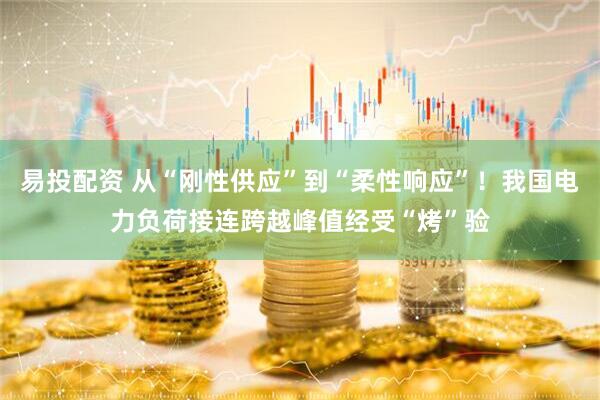易投配资 从“刚性供应”到“柔性响应”！我国电力负荷接连跨越峰值经受“烤”验