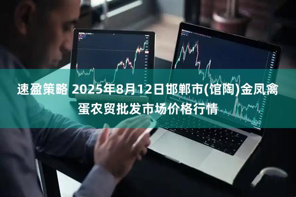 速盈策略 2025年8月12日邯郸市(馆陶)金凤禽蛋农贸批发市场价格行情
