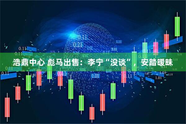 浩鼎中心 彪马出售：李宁“没谈”，安踏暧昧