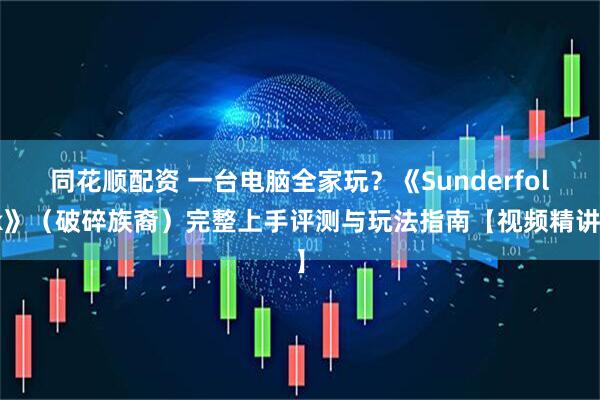 同花顺配资 一台电脑全家玩？《Sunderfolk》（破碎族裔）完整上手评测与玩法指南【视频精讲】